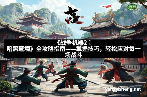 《战争机器2：暗黑窘境》全攻略指南——掌握技巧，轻松应对每一场战斗